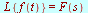 `*`(L, `*`({f(t)})) = F(s)